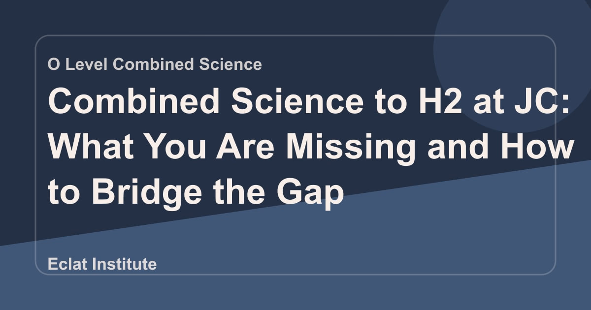 Combined Science to H2 at JC: What You Are Missing and How to Bridge the Gap