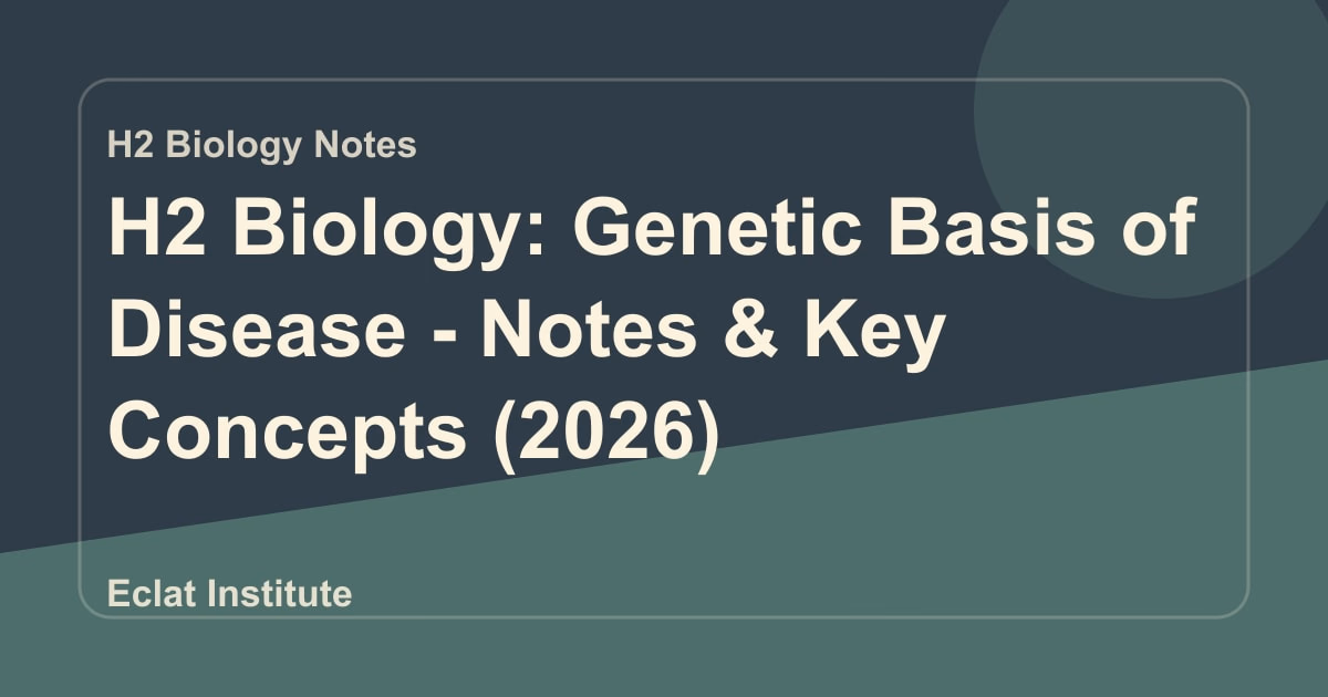 H2 Biology: Genetic Basis of Disease - Notes & Key Concepts (2026)