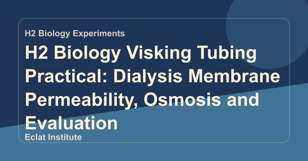 H2 Biology Visking Tubing Practical: Dialysis Membrane Permeability, Osmosis and Evaluation