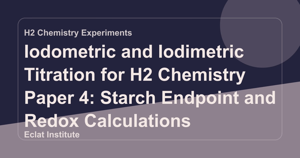 Iodometric and Iodimetric Titration for H2 Chemistry Paper 4: Starch Endpoint and Redox Calculations
