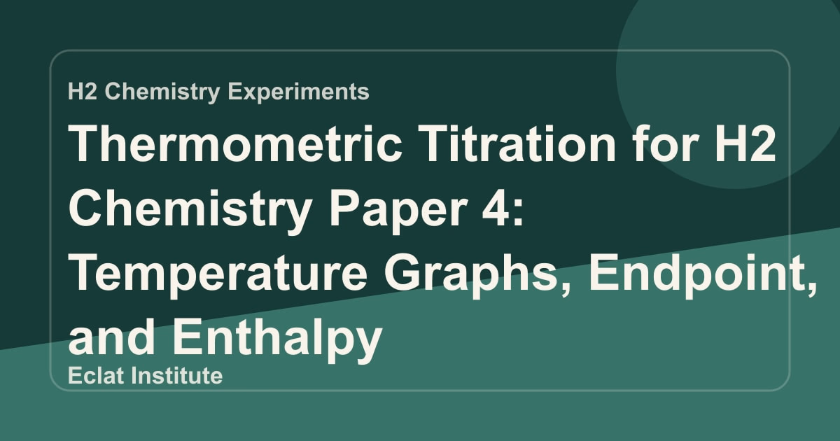 Thermometric Titration for H2 Chemistry Paper 4: Temperature Graphs, Endpoint, and Enthalpy