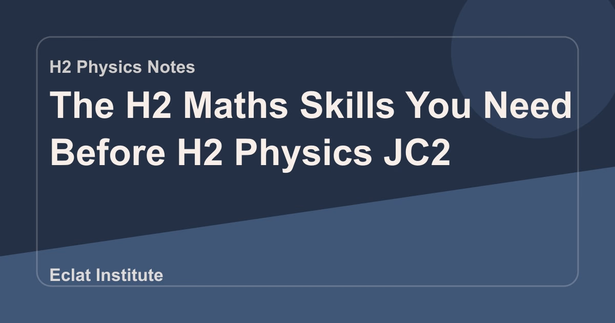 The H2 Maths Skills You Need Before H2 Physics JC2