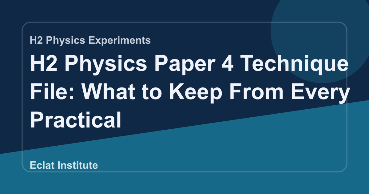 H2 Physics Paper 4 Technique File: What to Keep From Every Practical