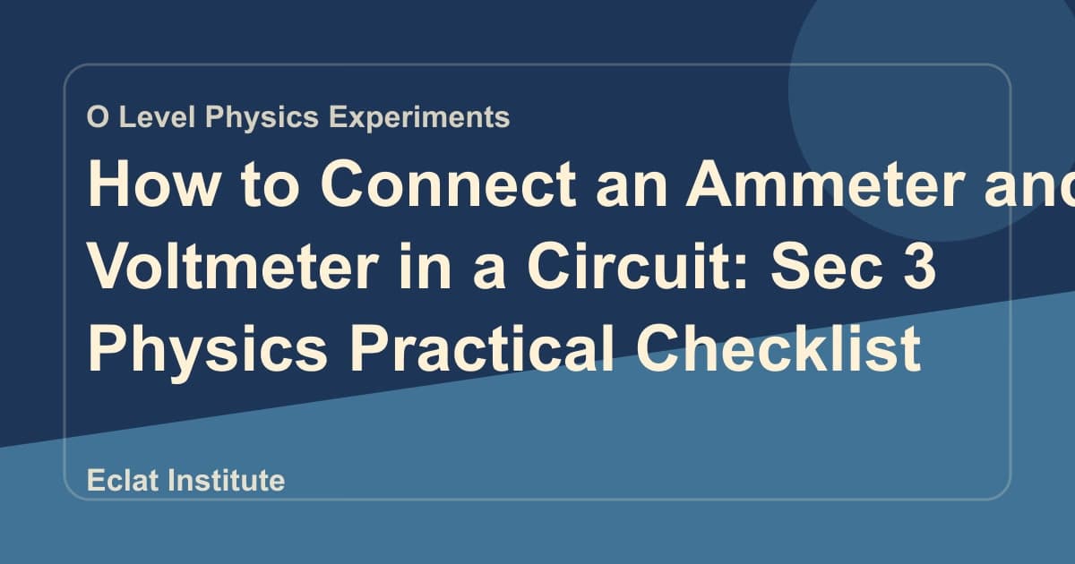 How to Connect an Ammeter and Voltmeter in a Circuit: Sec 3 Physics Practical Checklist