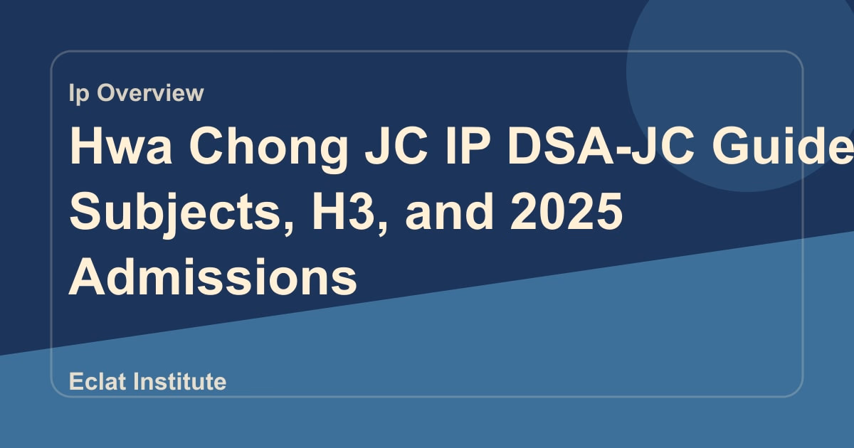Hwa Chong JC IP DSA-JC Guide: Subjects, H3, and 2025 Admissions