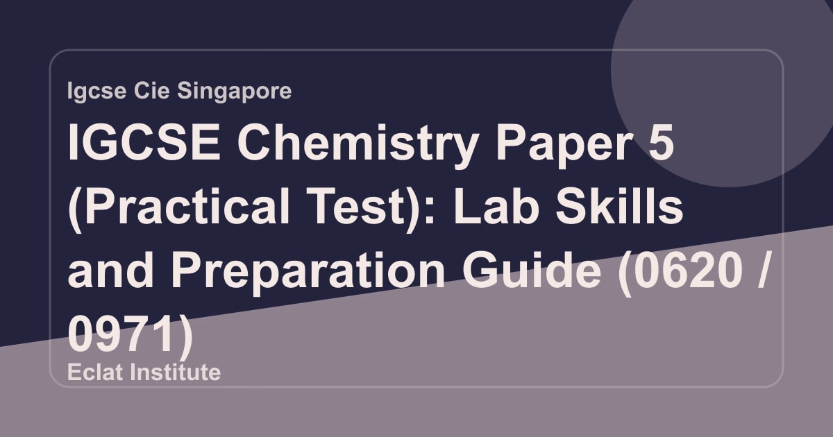 IGCSE Chemistry Paper 5 (Practical Test): Lab Skills and Preparation Guide (0620 / 0971)