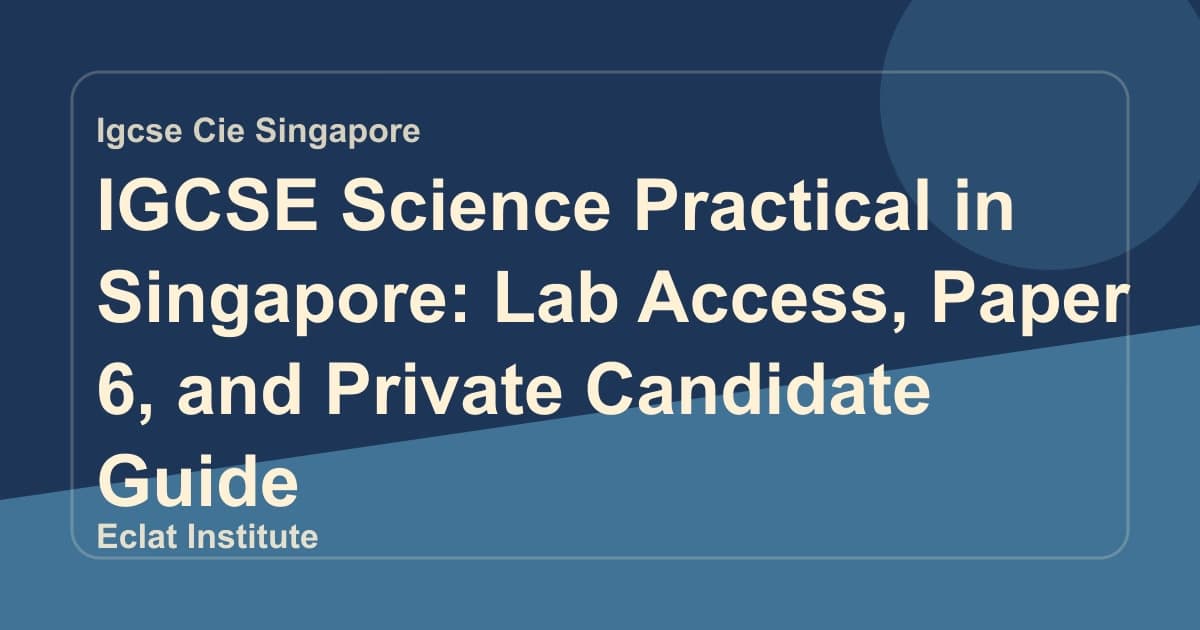 IGCSE Science Practical in Singapore: Lab Access, Paper 6, and Private Candidate Guide