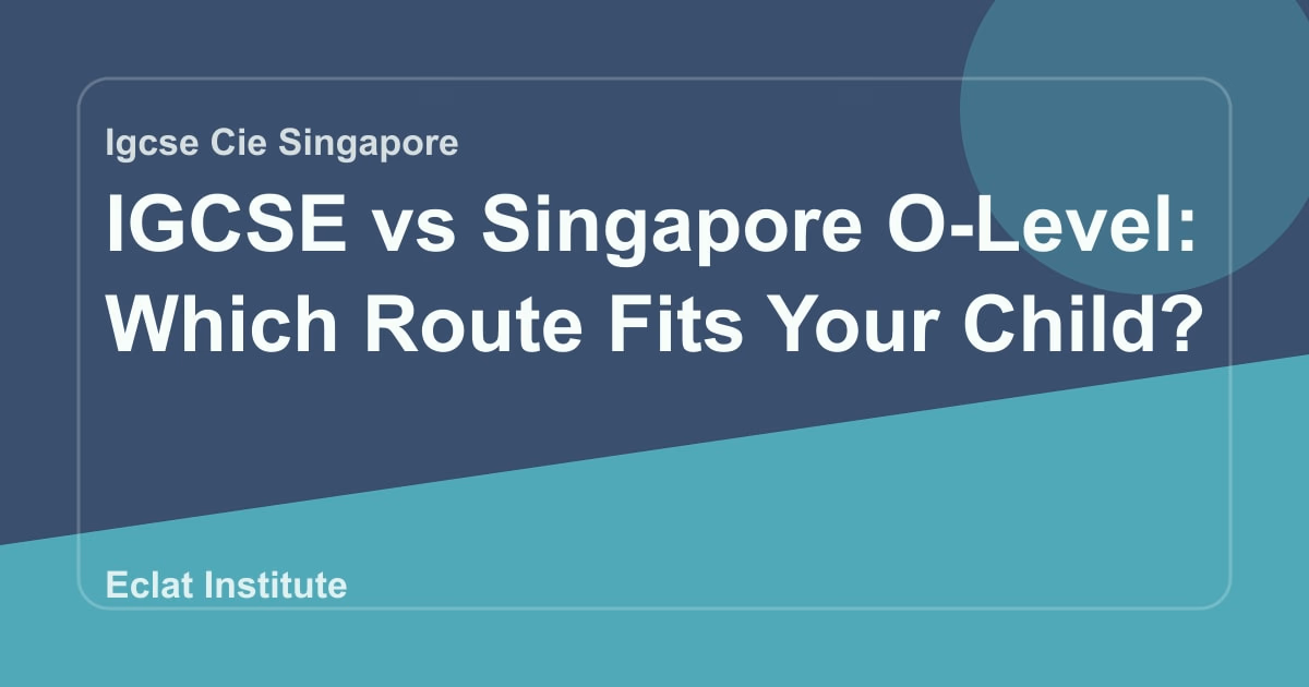 IGCSE vs Singapore O-Level: Which Route Fits Your Child?