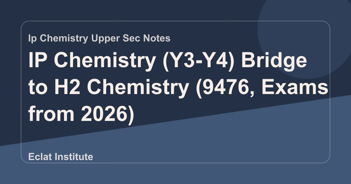 IP Chemistry (Y3-Y4) Bridge to H2 Chemistry (9476, Exams from 2026)