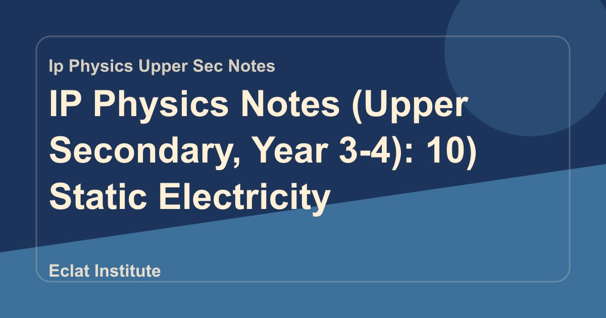 IP Physics Notes (Upper Secondary, Year 3-4): 10) Static Electricity