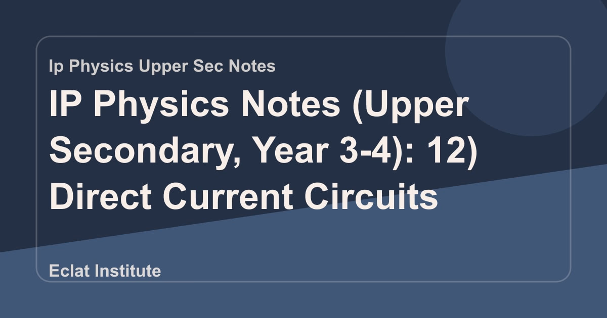 IP Physics Notes (Upper Secondary, Year 3-4): 12) Direct Current Circuits
