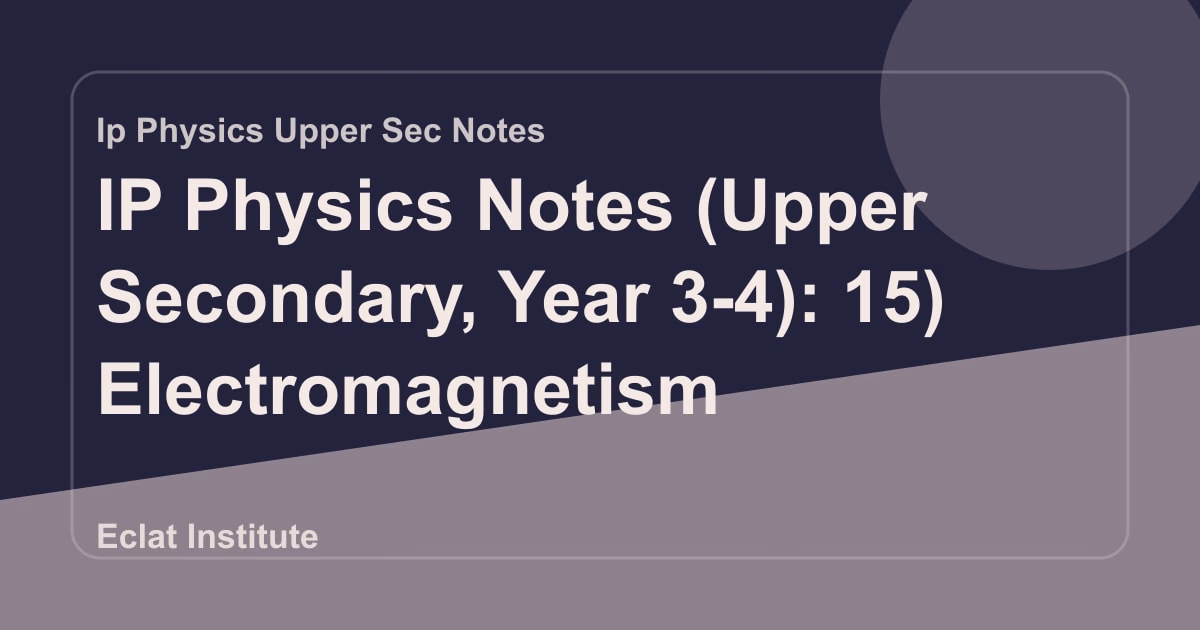 IP Physics Notes (Upper Secondary, Year 3-4): 15) Electromagnetism
