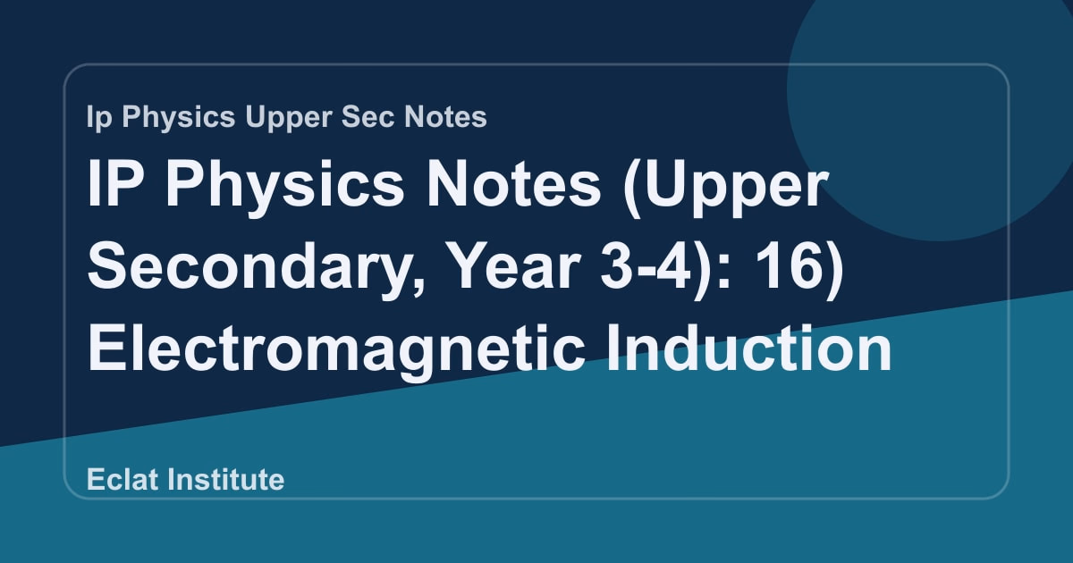 IP Physics Notes (Upper Secondary, Year 3-4): 16) Electromagnetic Induction