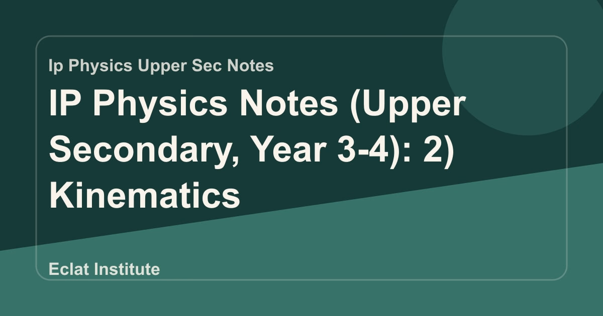 IP Physics Notes (Upper Secondary, Year 3-4): 2) Kinematics