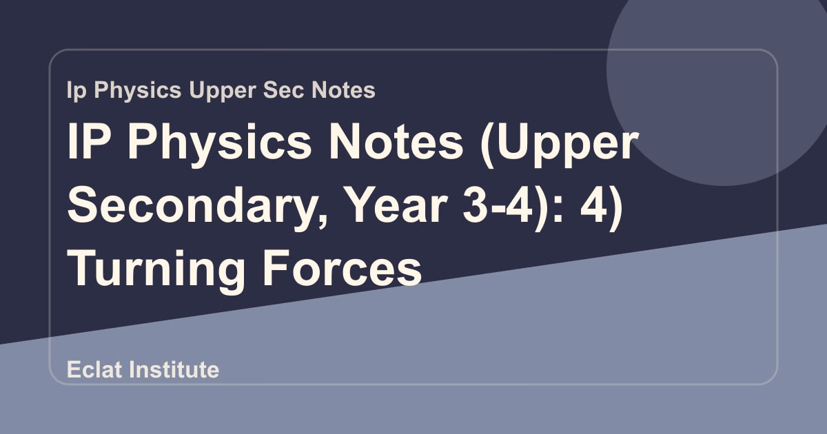 IP Physics Notes (Upper Secondary, Year 3-4): 4) Turning Forces