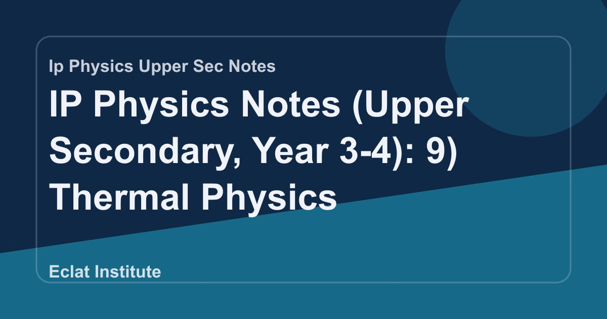 IP Physics Notes (Upper Secondary, Year 3-4): 9) Thermal Physics