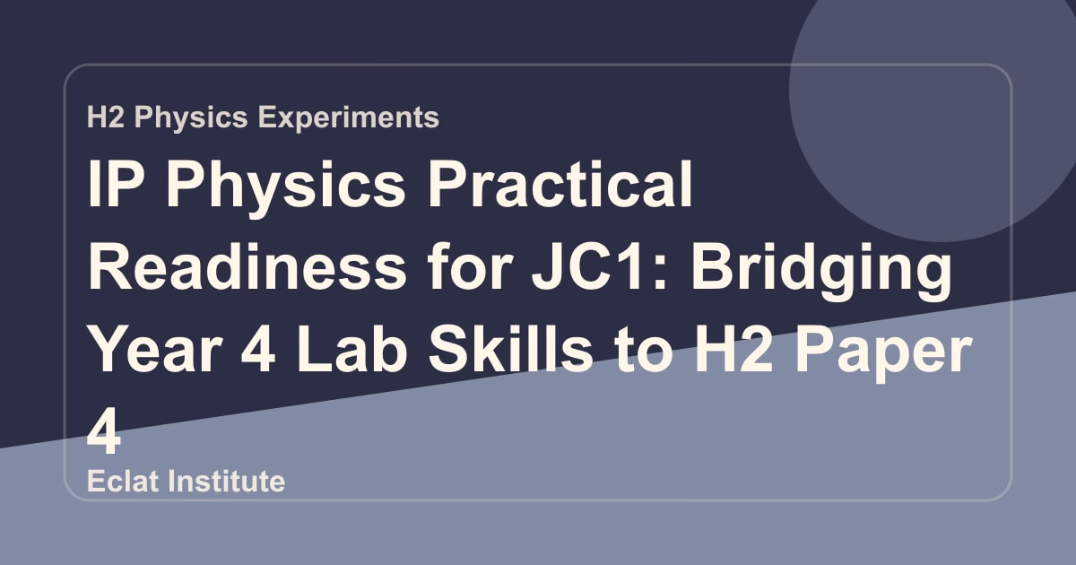 IP Physics Practical Readiness for JC1: Bridging Year 4 Lab Skills to H2 Paper 4