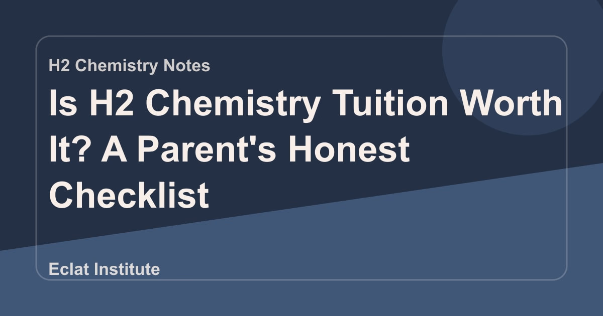 Is H2 Chemistry Tuition Worth It? A Parent's Honest Checklist