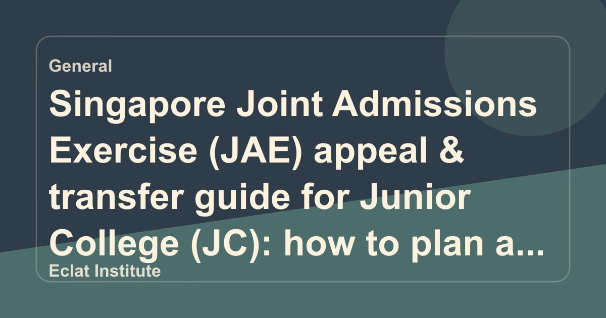 Singapore Joint Admissions Exercise (JAE) appeal & transfer guide for Junior College (JC): how to plan a realistic move after posting