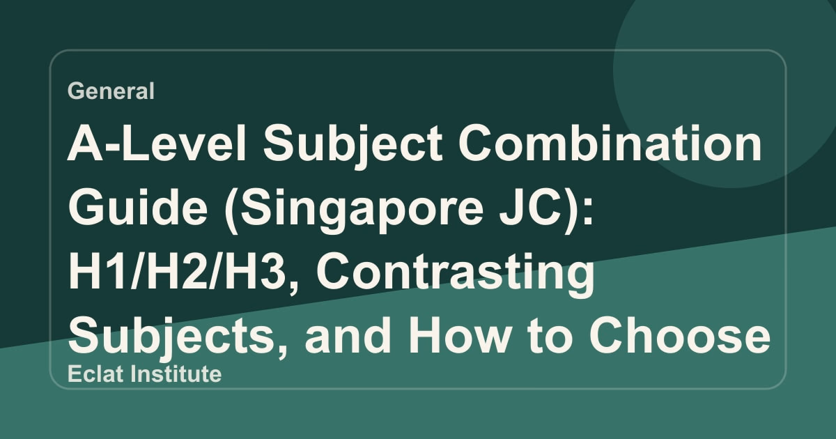 A-Level Subject Combination Guide (Singapore JC): H1/H2/H3, Contrasting Subjects, and How to Choose