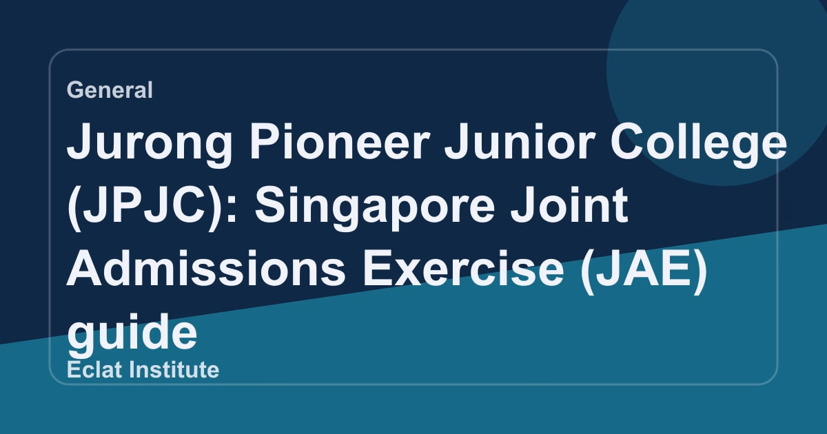 Jurong Pioneer Junior College (JPJC): Singapore Joint Admissions Exercise (JAE) guide