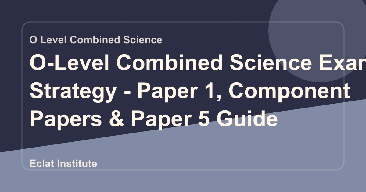 O-Level Combined Science Exam Strategy - Paper 1, Component Papers & Paper 5 Guide