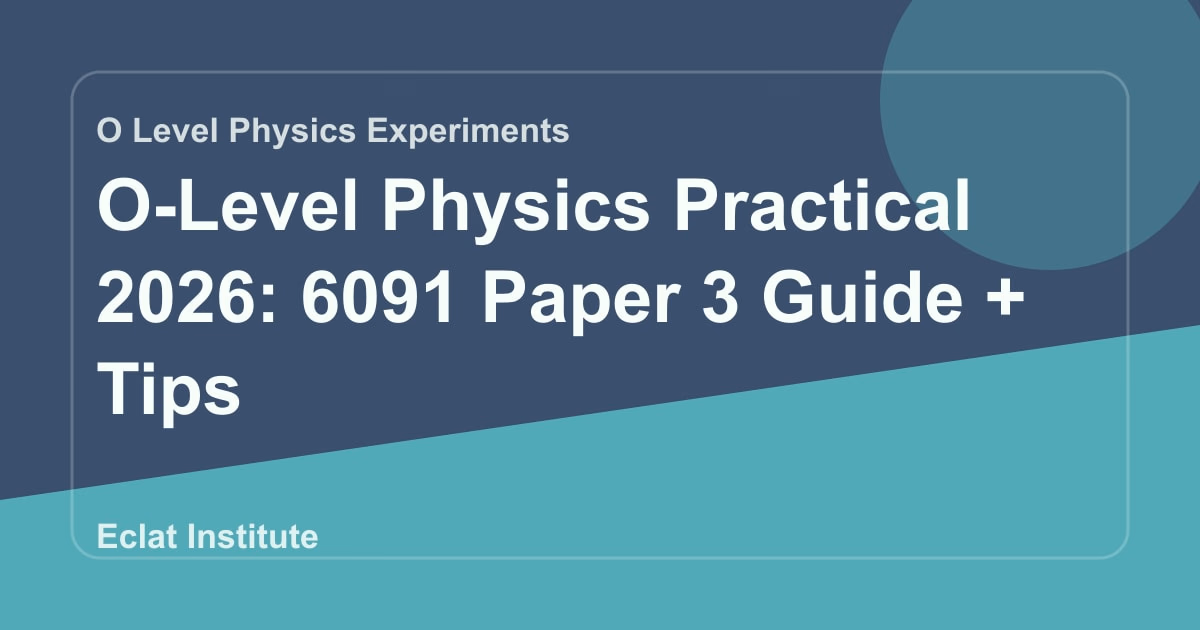 O-Level Physics Practical 2026: 6091 Paper 3 Guide + Tips