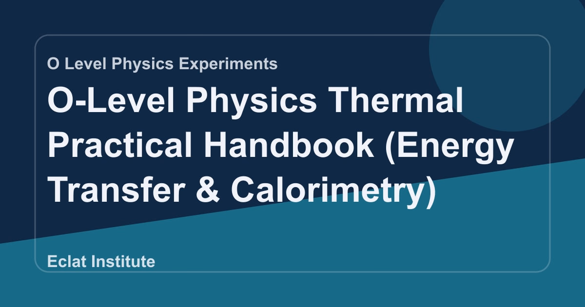 O-Level Physics Thermal Practical Handbook (Energy Transfer & Calorimetry)