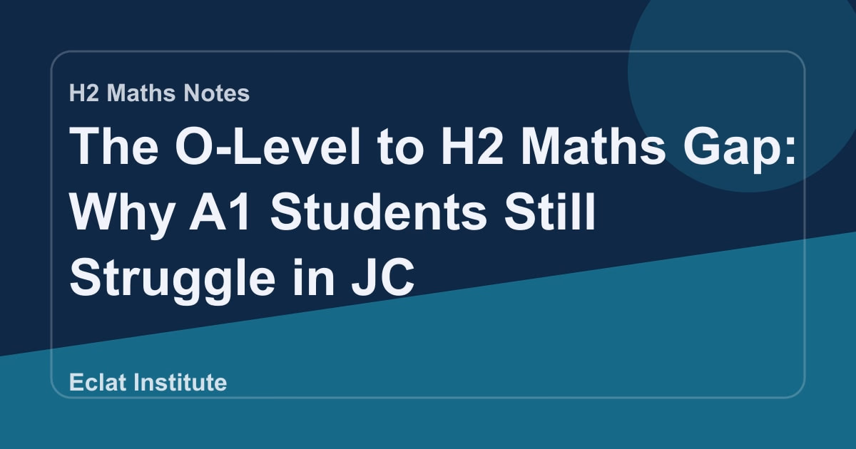 The O-Level to H2 Maths Gap: Why A1 Students Still Struggle in JC