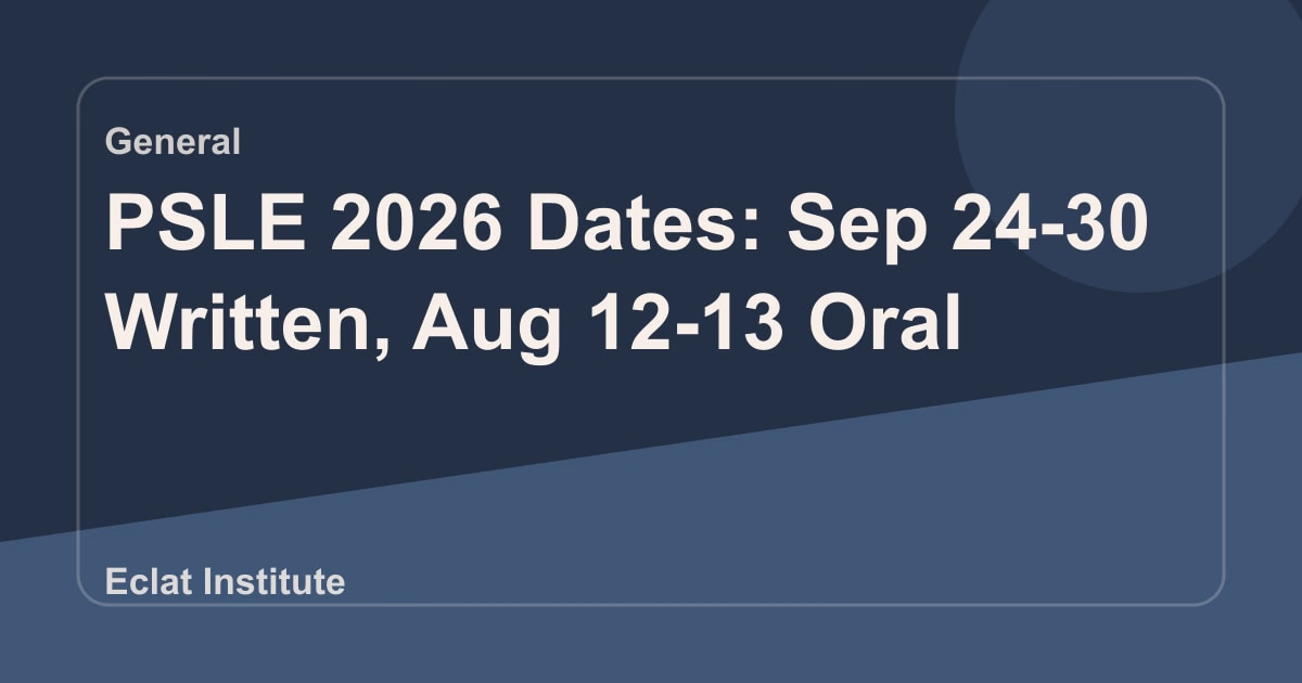 PSLE 2026 Dates: Sep 24-30 Written, Aug 12-13 Oral