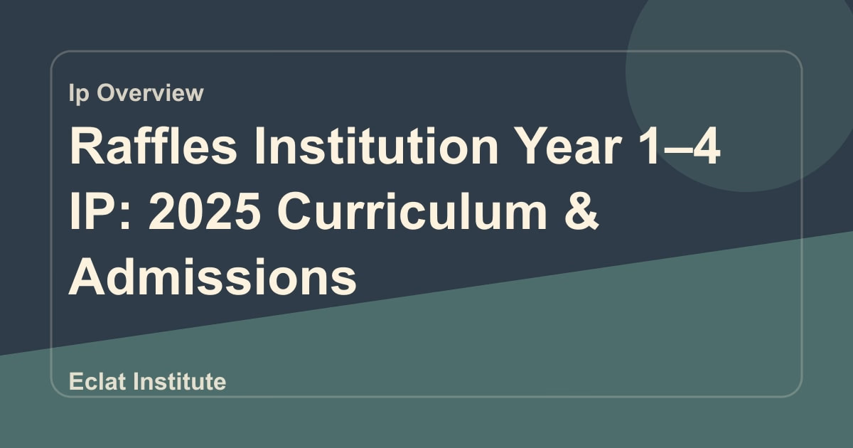 Raffles Institution Year 1 - 4 IP: 2025 Curriculum & Admissions