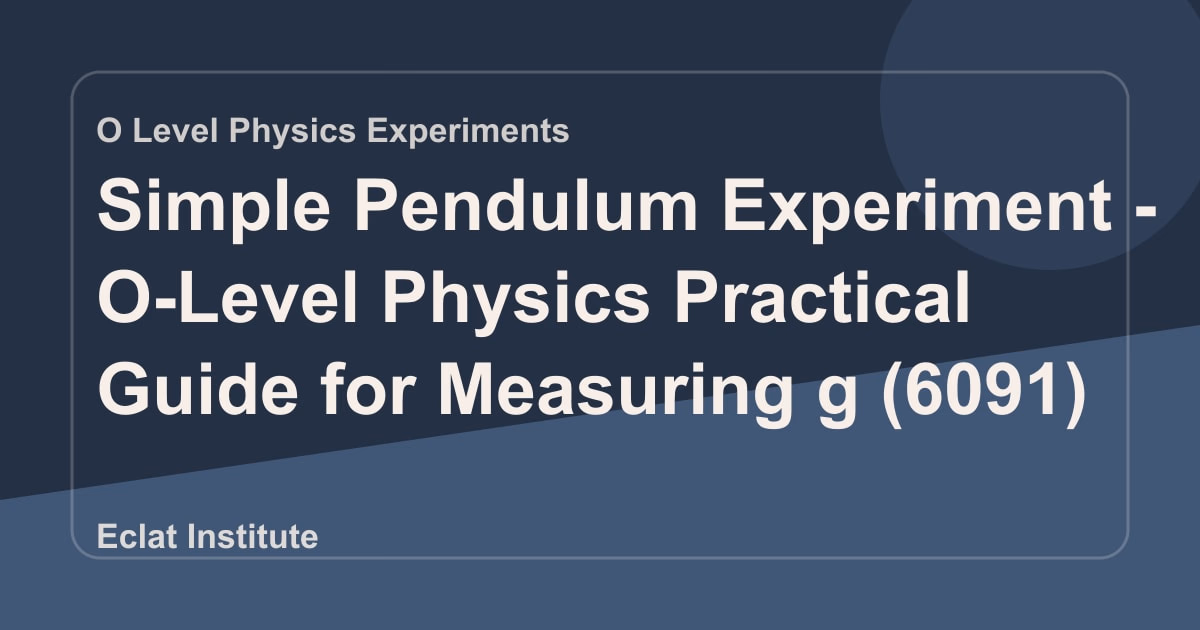 Simple Pendulum Experiment - O-Level Physics Practical Guide for Measuring g (6091)
