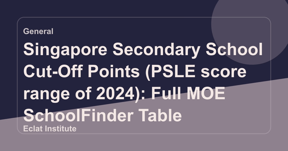 Singapore Secondary School Cut-Off Points (PSLE score range of 2024): Full MOE SchoolFinder Table