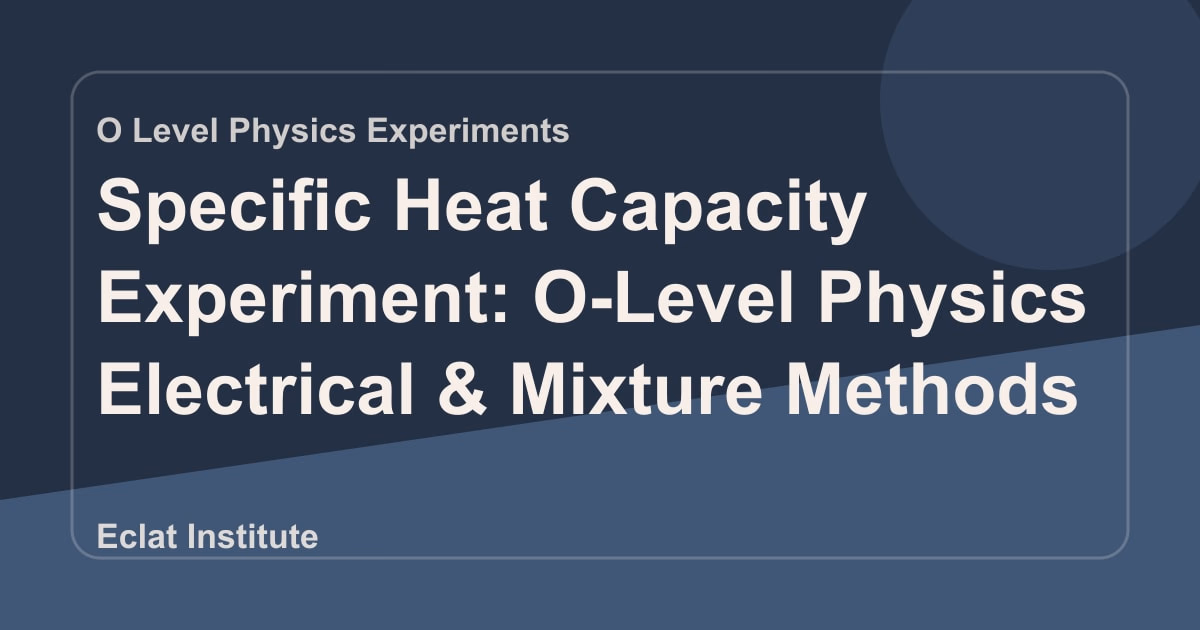 Specific Heat Capacity Experiment: O-Level Physics Electrical & Mixture Methods