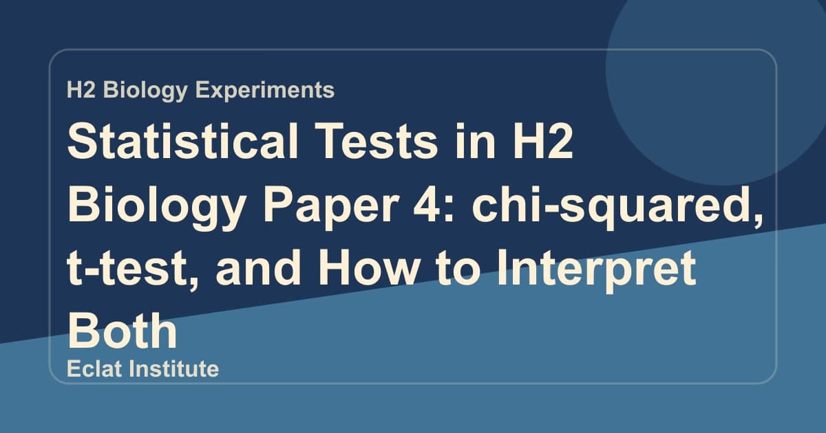 Statistical Tests in H2 Biology Paper 4: chi-squared, t-test, and How to Interpret Both
