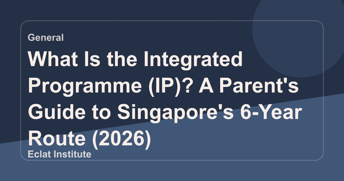 What Is the Integrated Programme (IP)? A Parent's Guide to Singapore's 6-Year Route (2026)