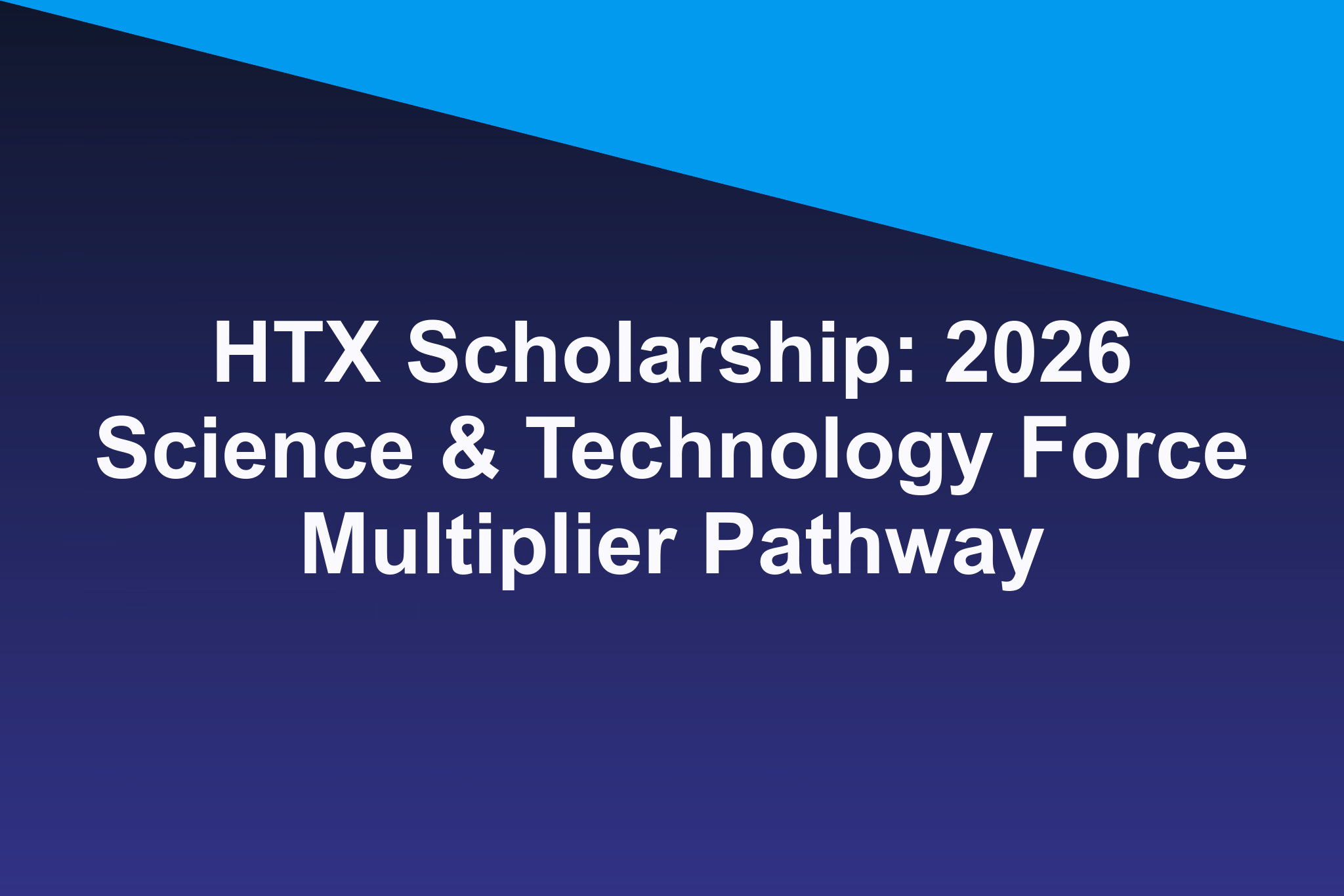 HTX Scholarship: 2026 Science & Technology Force Multiplier Pathway