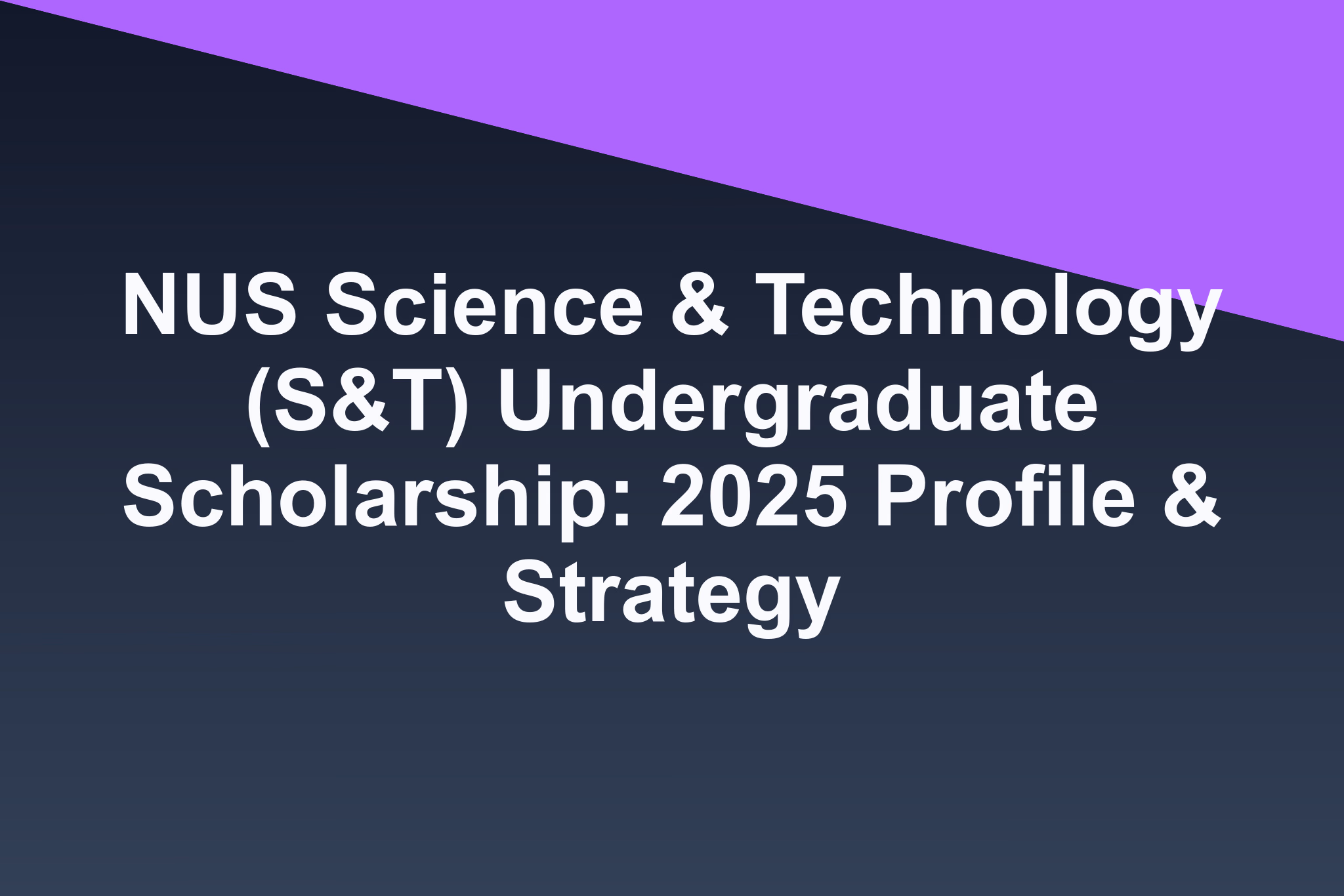 NUS Science & Technology (S&T) Undergraduate Scholarship: 2025 Profile & Strategy