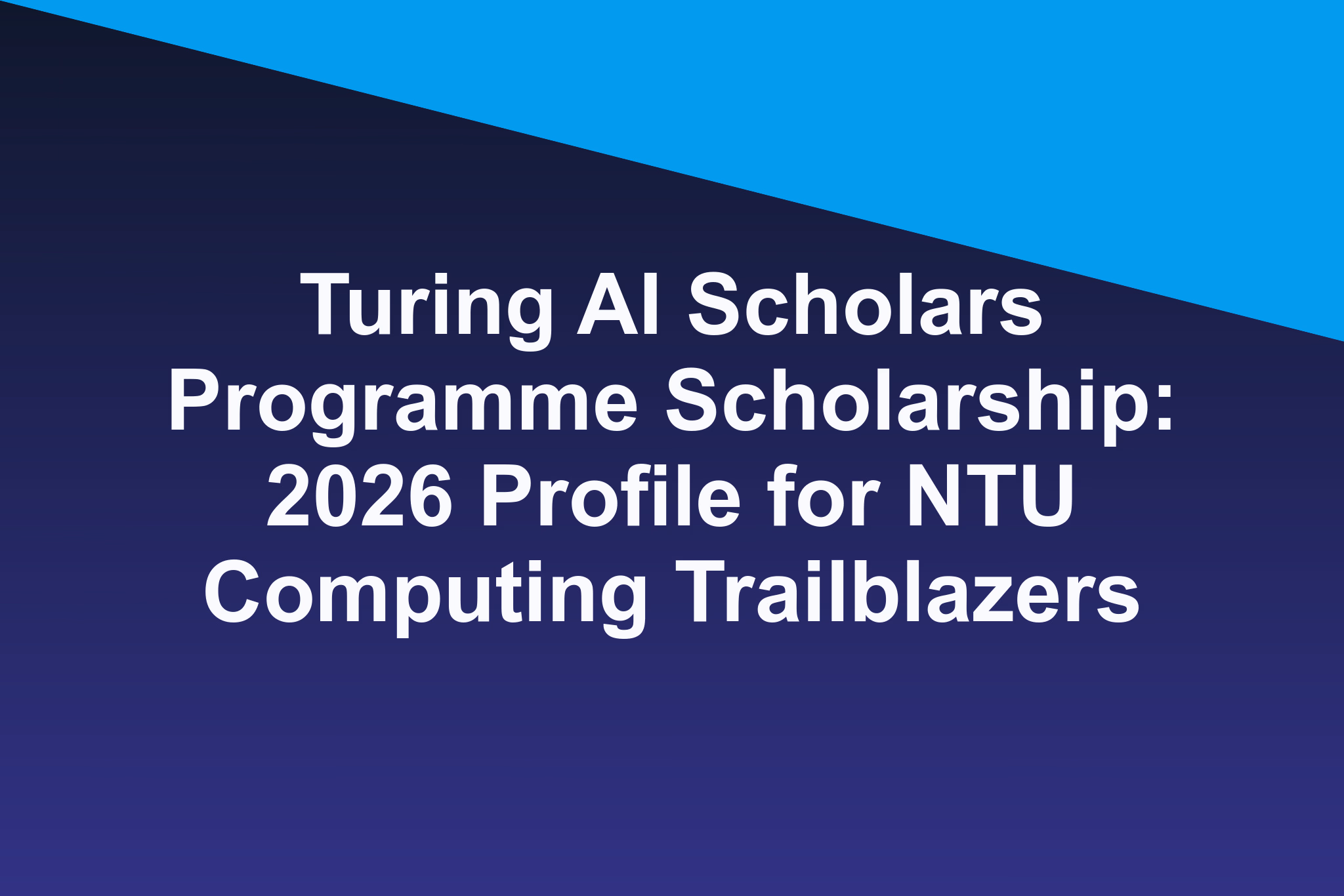 Turing AI Scholars Programme Scholarship: 2026 Profile for NTU Computing Trailblazers