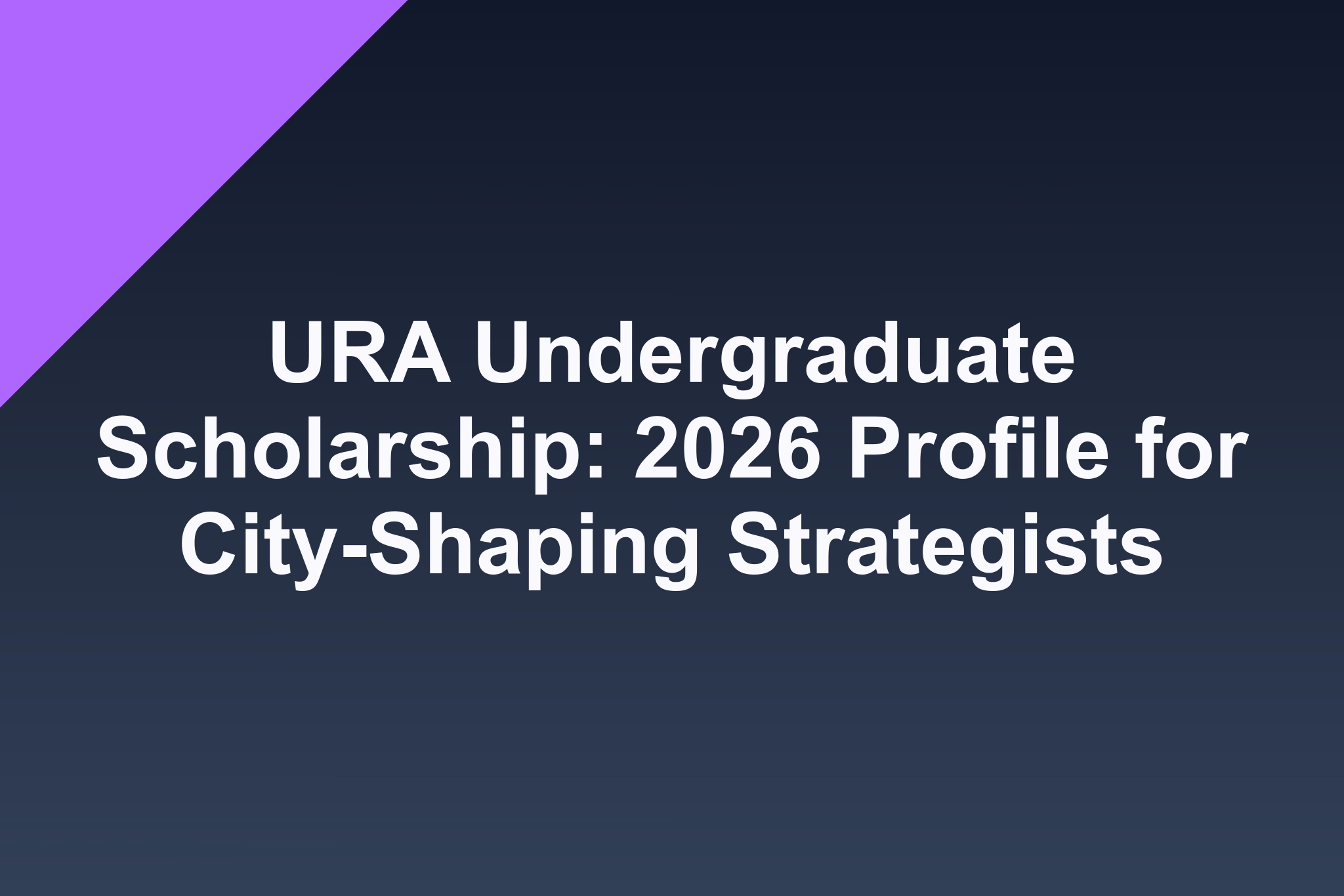 URA Undergraduate Scholarship: 2026 Profile for City-Shaping Strategists