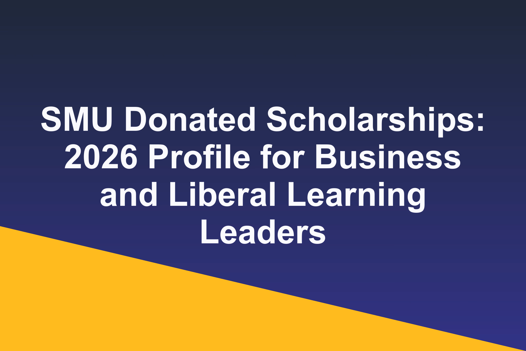 SMU Donated Scholarships: 2026 Profile for Business and Liberal Learning Leaders