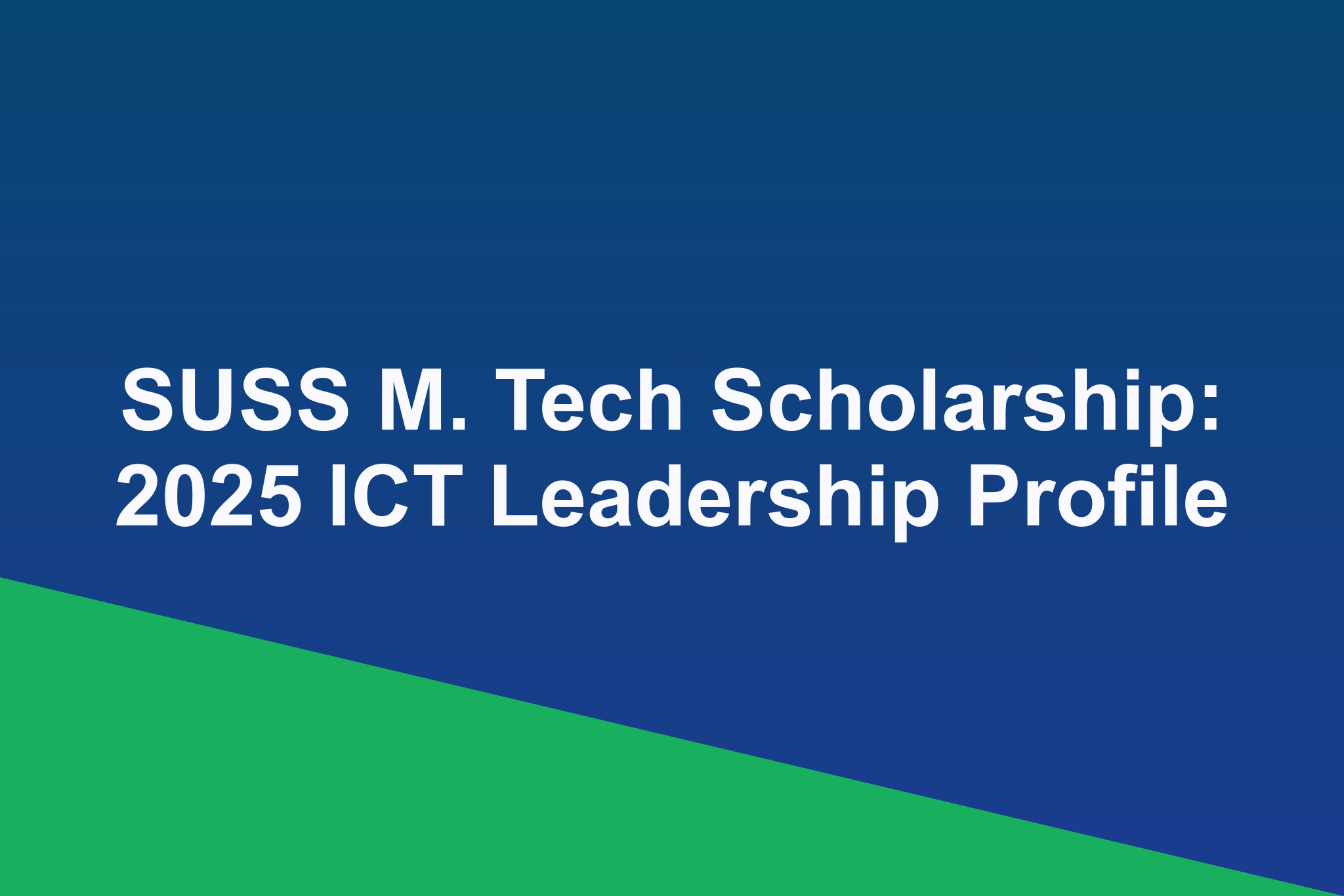 SUSS M. Tech Scholarship: 2025 ICT Leadership Profile
