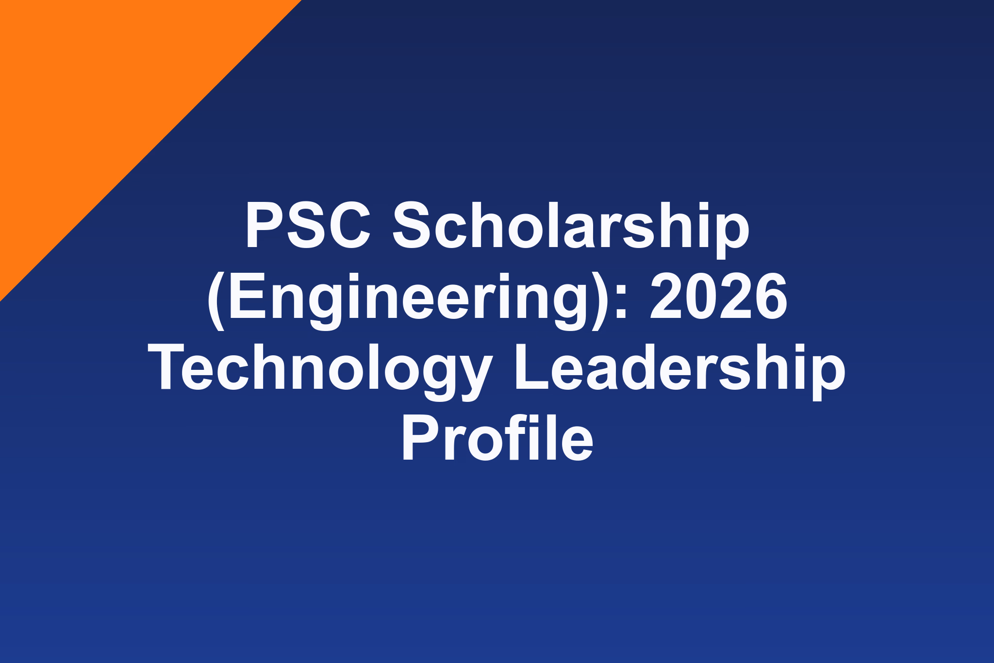 PSC Scholarship (Engineering): 2026 Technology Leadership Profile